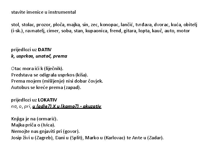 stavite imenice u instrumental stol, stolac, prozor, ploča, majka, sin, zec, konopac, lančić, tvrđava,