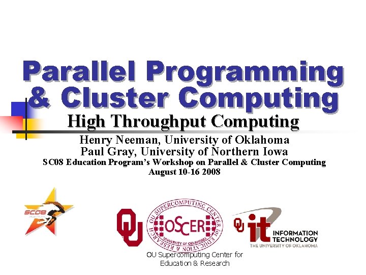 Parallel Programming & Cluster Computing High Throughput Computing Henry Neeman, University of Oklahoma Paul