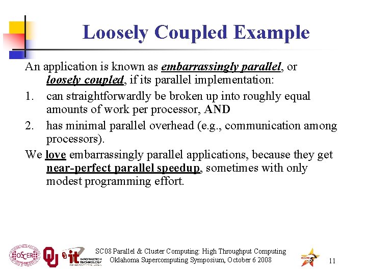 Loosely Coupled Example An application is known as embarrassingly parallel, or loosely coupled, if