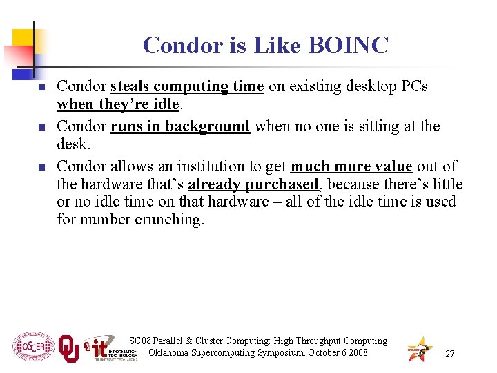 Condor is Like BOINC n n n Condor steals computing time on existing desktop