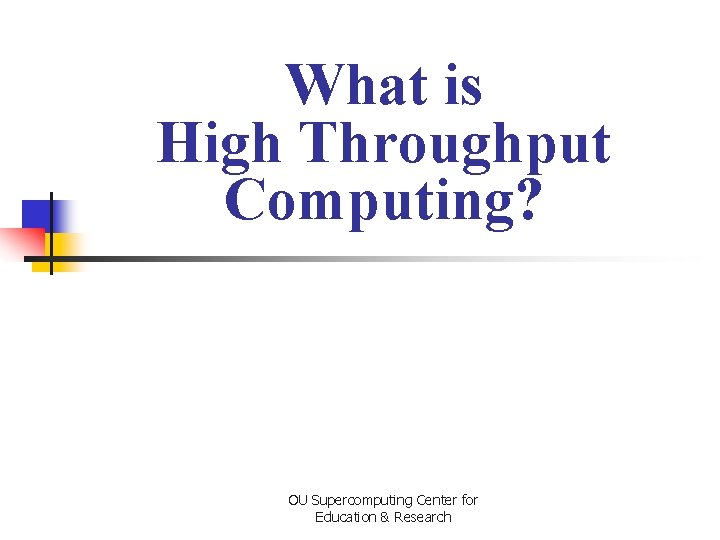 What is High Throughput Computing? OU Supercomputing Center for Education & Research 