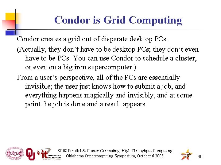 Condor is Grid Computing Condor creates a grid out of disparate desktop PCs. (Actually,