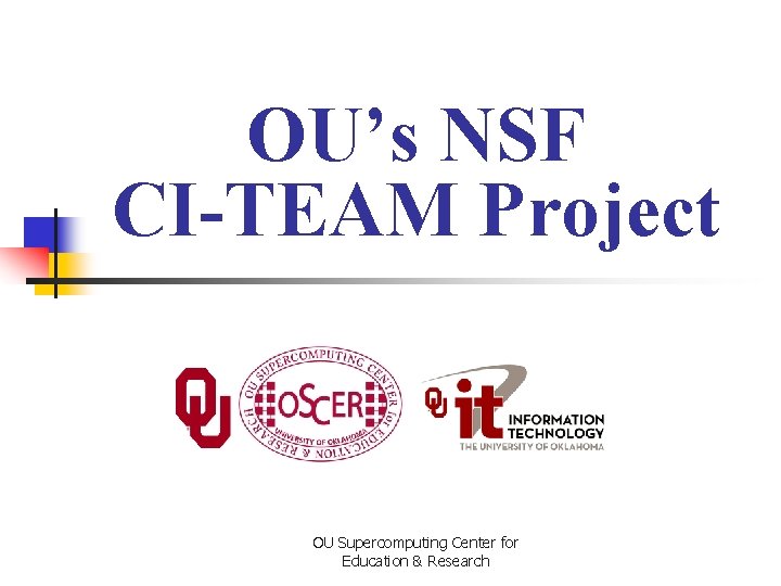 OU’s NSF CI-TEAM Project OU Supercomputing Center for Education & Research 