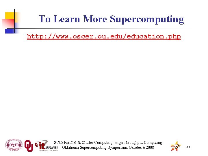 To Learn More Supercomputing http: //www. oscer. ou. edu/education. php SC 08 Parallel &