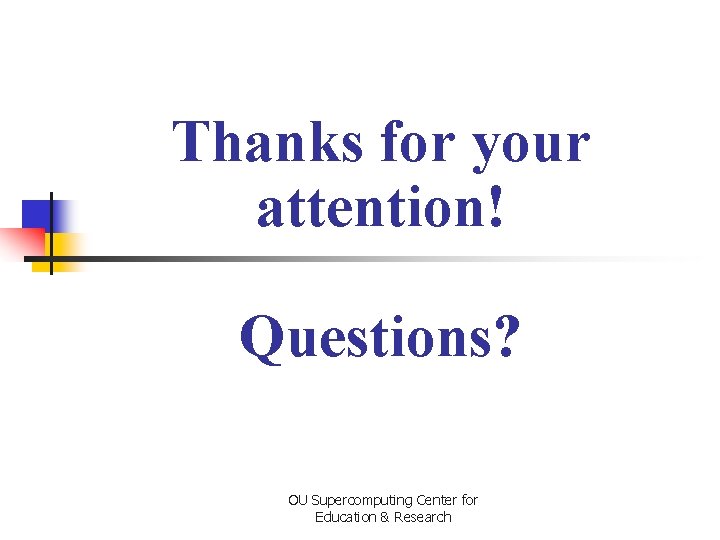 Thanks for your attention! Questions? OU Supercomputing Center for Education & Research 