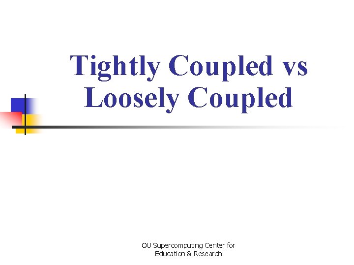 Tightly Coupled vs Loosely Coupled OU Supercomputing Center for Education & Research 