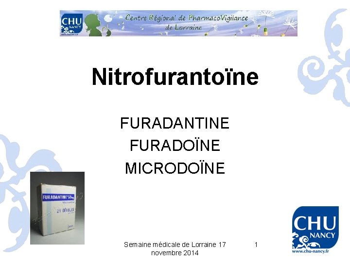 Nitrofurantoïne FURADANTINE FURADOÏNE MICRODOÏNE Semaine médicale de Lorraine 17 novembre 2014 1 