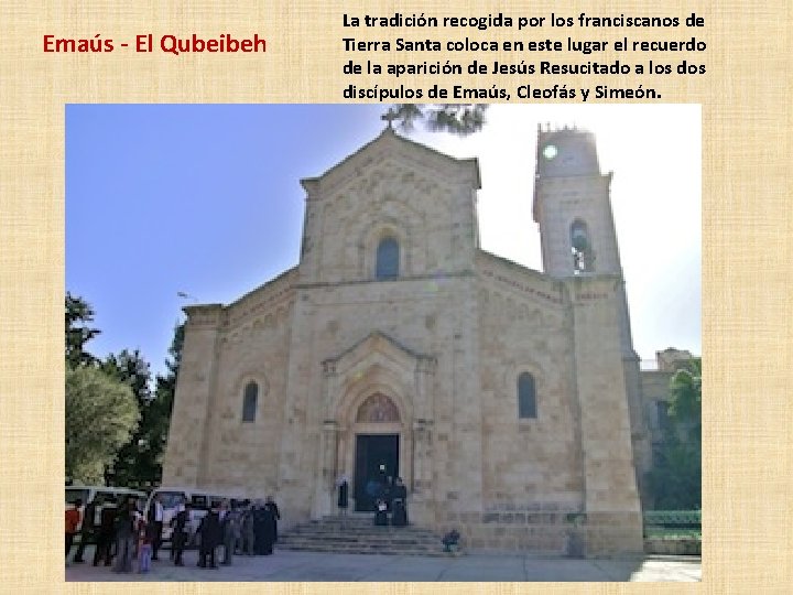 Emaús - El Qubeibeh La tradición recogida por los franciscanos de Tierra Santa coloca