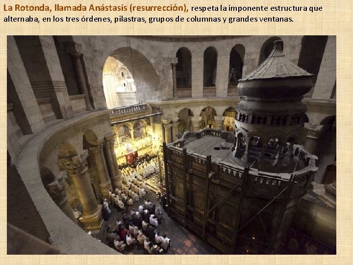 La Rotonda, llamada Anástasis (resurrección), respeta la imponente estructura que alternaba, en los tres