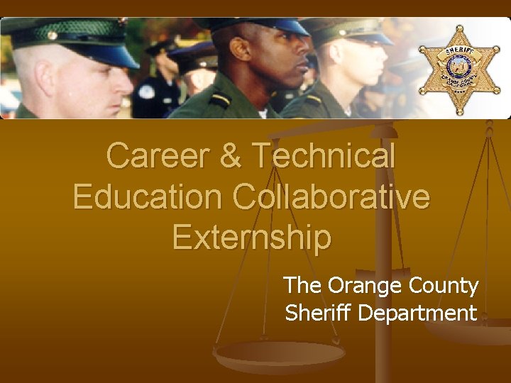 Career & Technical Education Collaborative Externship The Orange County Sheriff Department 