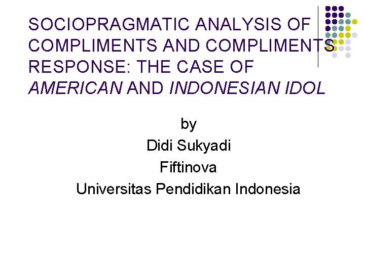 SOCIOPRAGMATIC ANALYSIS OF COMPLIMENTS AND COMPLIMENTS RESPONSE: THE CASE OF AMERICAN AND INDONESIAN IDOL