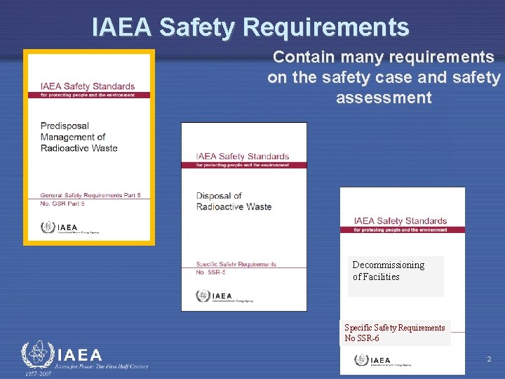 IAEA Safety Requirements Contain many requirements on the safety case and safety assessment Decommissioning