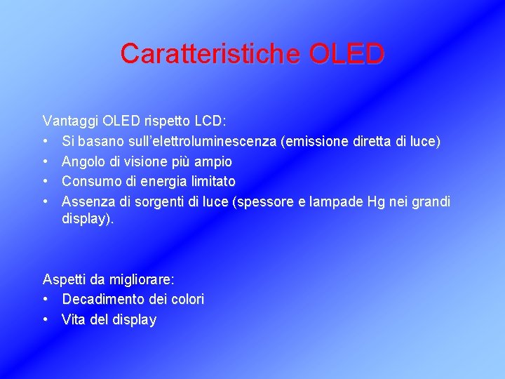 Caratteristiche OLED Vantaggi OLED rispetto LCD: • Si basano sull’elettroluminescenza (emissione diretta di luce)