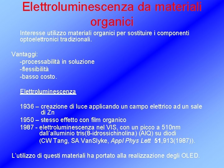 Elettroluminescenza da materiali organici Interesse utilizzo materiali organici per sostituire i componenti optoelettronici tradizionali.
