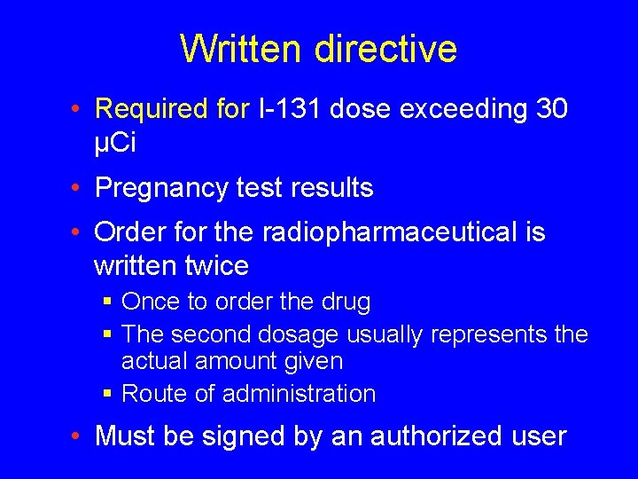 Written directive • Required for I-131 dose exceeding 30 μCi • Pregnancy test results