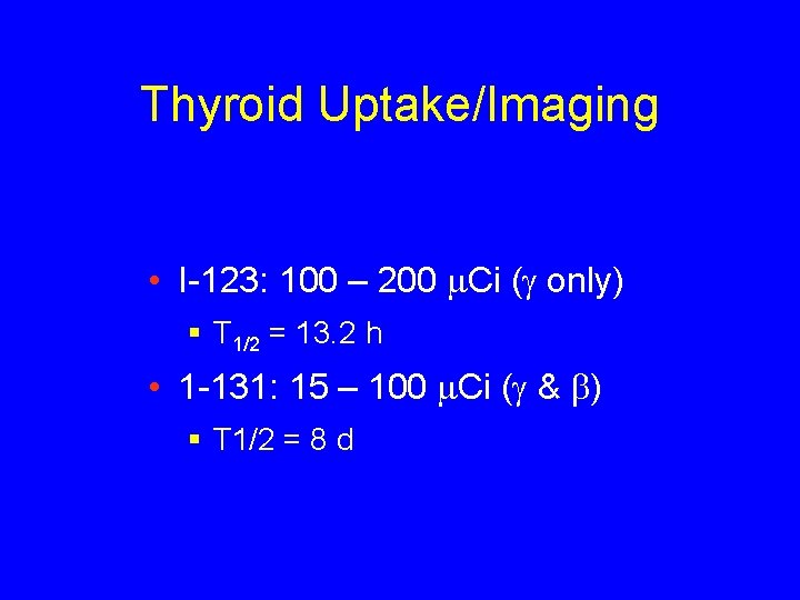 Thyroid Uptake/Imaging • I-123: 100 – 200 m. Ci ( only) § T 1/2