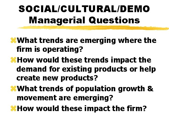 SOCIAL/CULTURAL/DEMO Managerial Questions z. What trends are emerging where the firm is operating? z.