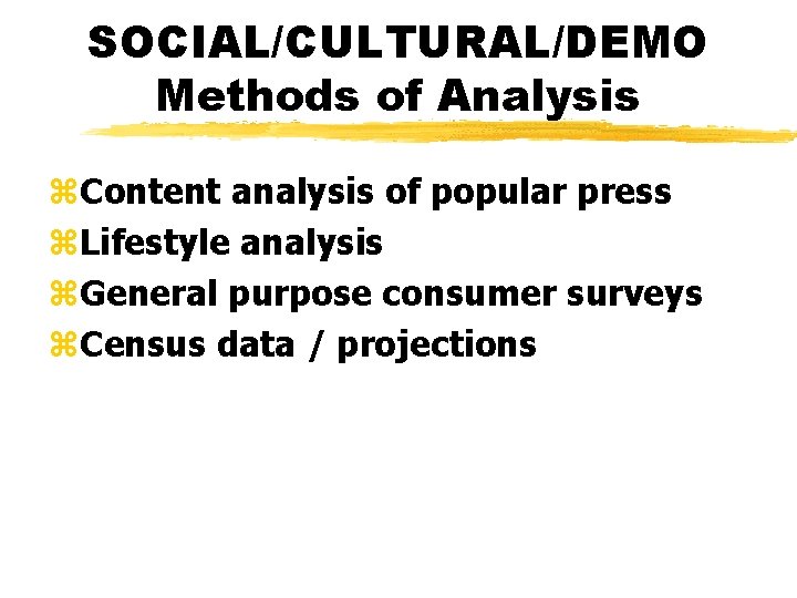 SOCIAL/CULTURAL/DEMO Methods of Analysis z. Content analysis of popular press z. Lifestyle analysis z.