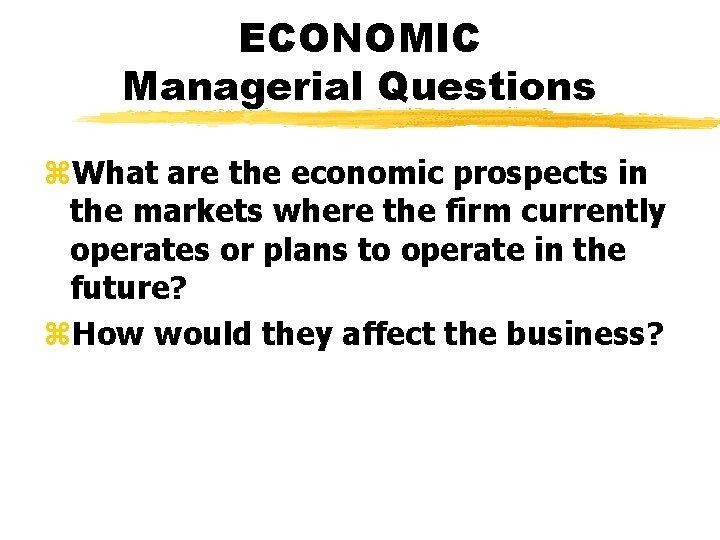 ECONOMIC Managerial Questions z. What are the economic prospects in the markets where the