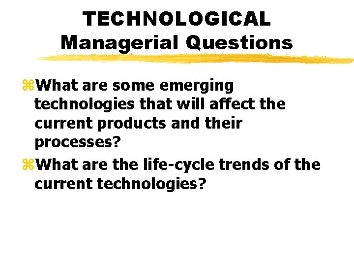 TECHNOLOGICAL Managerial Questions z. What are some emerging technologies that will affect the current