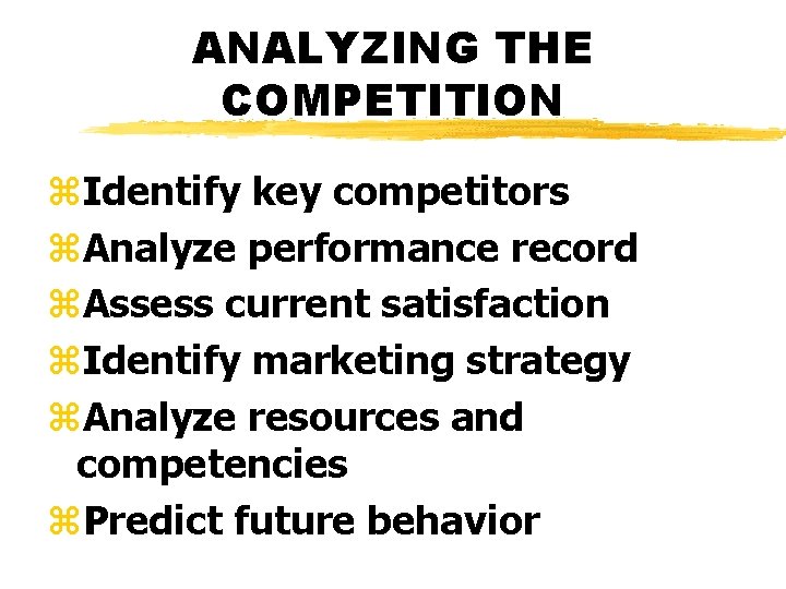 ANALYZING THE COMPETITION z. Identify key competitors z. Analyze performance record z. Assess current