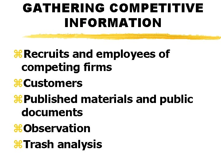 GATHERING COMPETITIVE INFORMATION z. Recruits and employees of competing firms z. Customers z. Published
