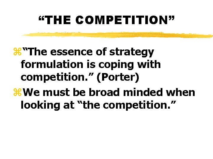 “THE COMPETITION” z“The essence of strategy formulation is coping with competition. ” (Porter) z.