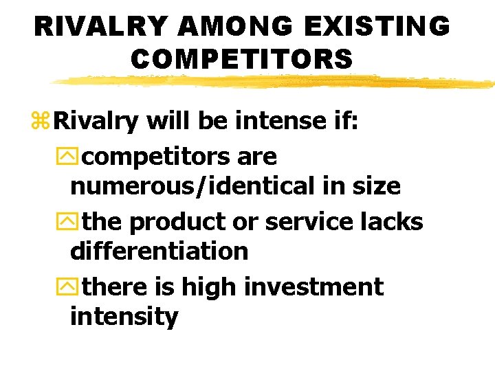 RIVALRY AMONG EXISTING COMPETITORS z. Rivalry will be intense if: ycompetitors are numerous/identical in