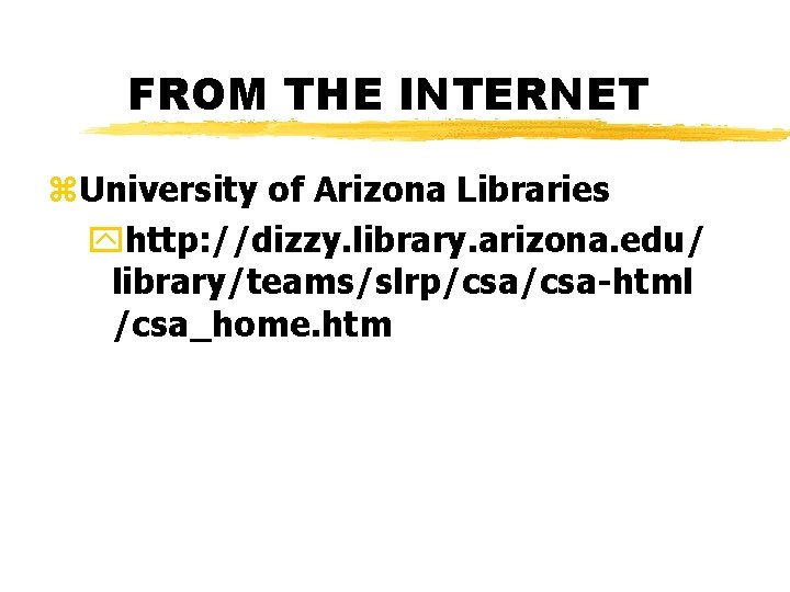 FROM THE INTERNET z. University of Arizona Libraries yhttp: //dizzy. library. arizona. edu/ library/teams/slrp/csa-html