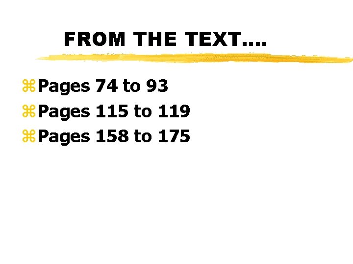 FROM THE TEXT…. z. Pages 74 to 93 z. Pages 115 to 119 z.