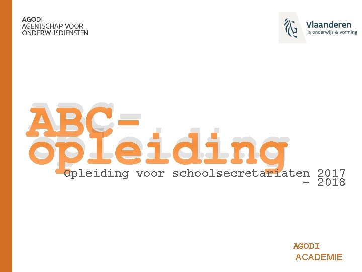 ABCopleiding Opleiding voor schoolsecretariaten 2017 – 2018 AGODI ACADEMIE 
