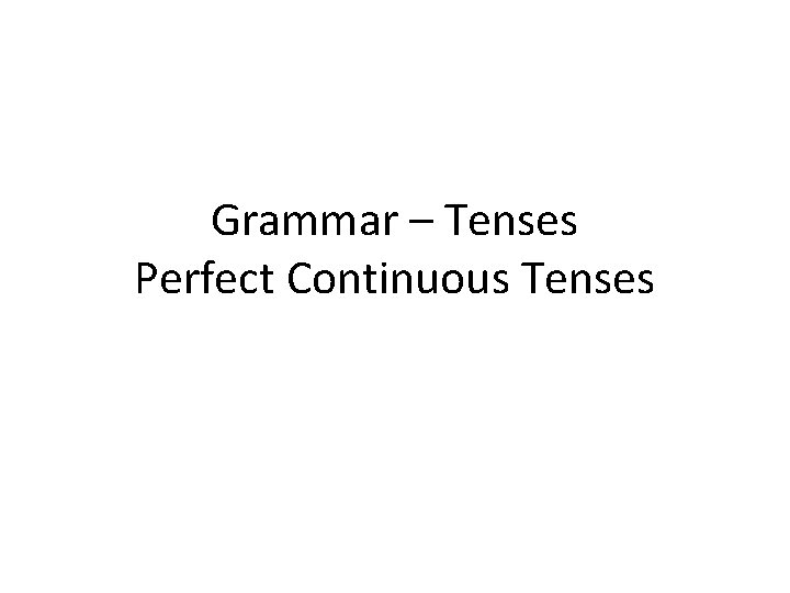 Grammar – Tenses Perfect Continuous Tenses 