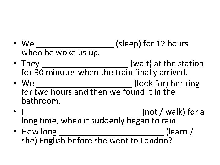  • We _________ (sleep) for 12 hours when he woke us up. •