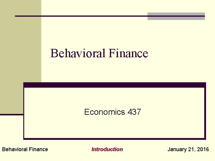 Behavioral Finance Economics 437 Behavioral Finance Introduction January 21, 2016 