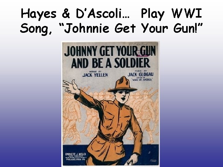 Hayes & D’Ascoli… Play WWI Song, “Johnnie Get Your Gun!” 