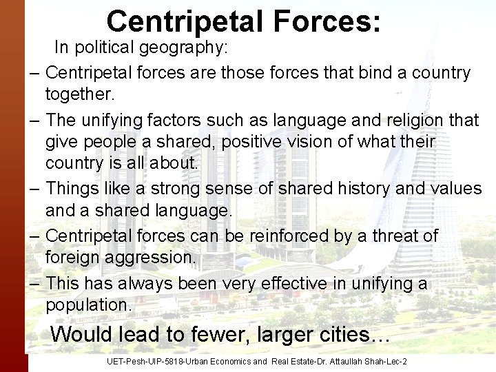  Centripetal Forces: In political geography: – Centripetal forces are those forces that bind