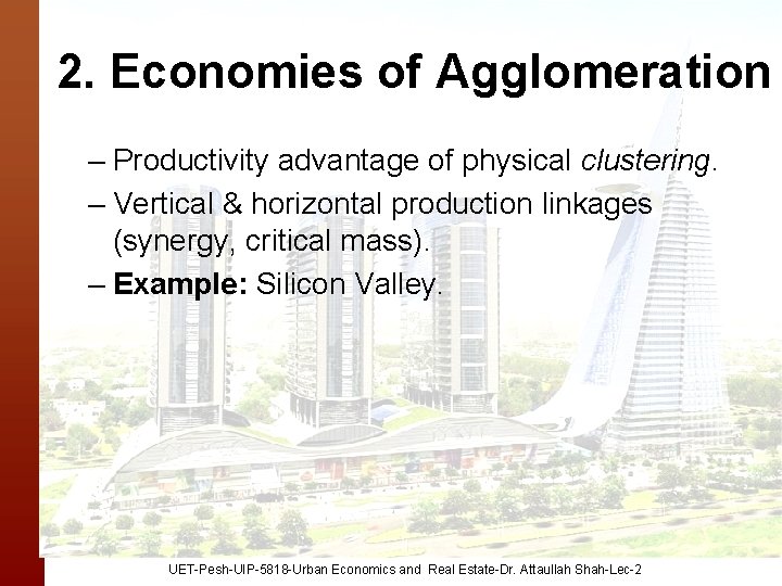 2. Economies of Agglomeration – Productivity advantage of physical clustering. – Vertical & horizontal