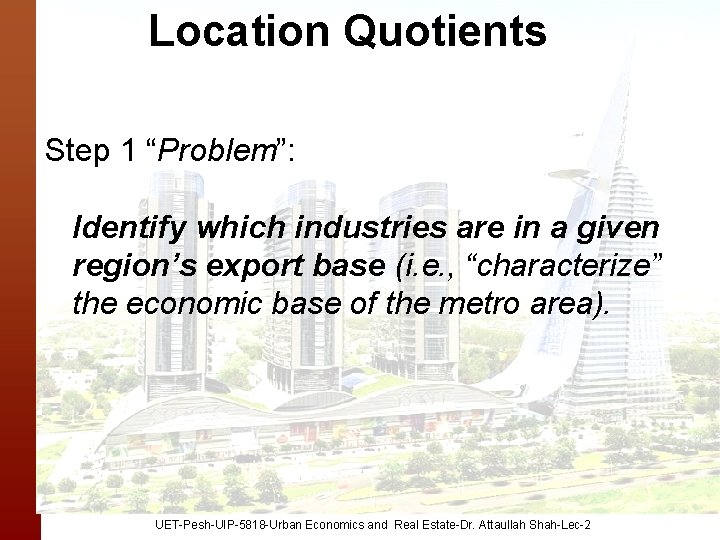 Location Quotients Step 1 “Problem”: Identify which industries are in a given region’s export