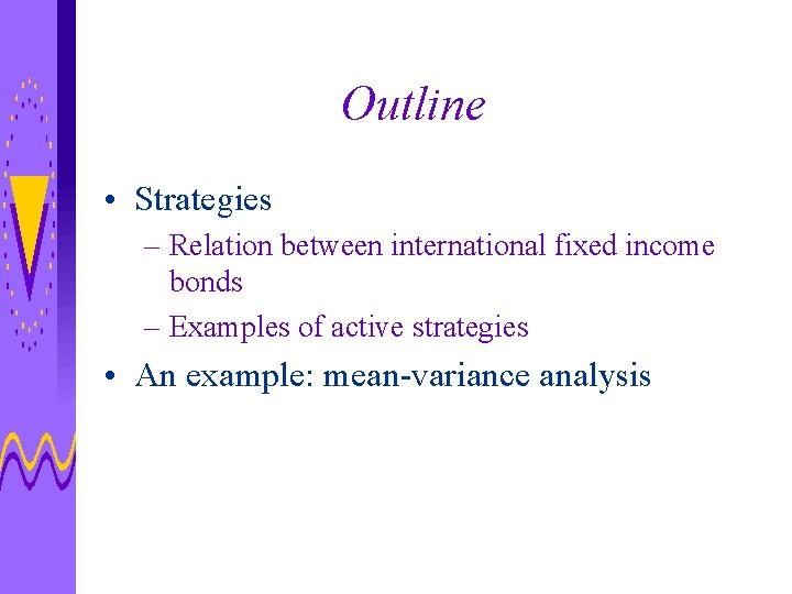 Outline • Strategies – Relation between international fixed income bonds – Examples of active