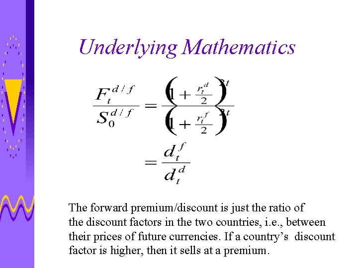 Underlying Mathematics The forward premium/discount is just the ratio of the discount factors in