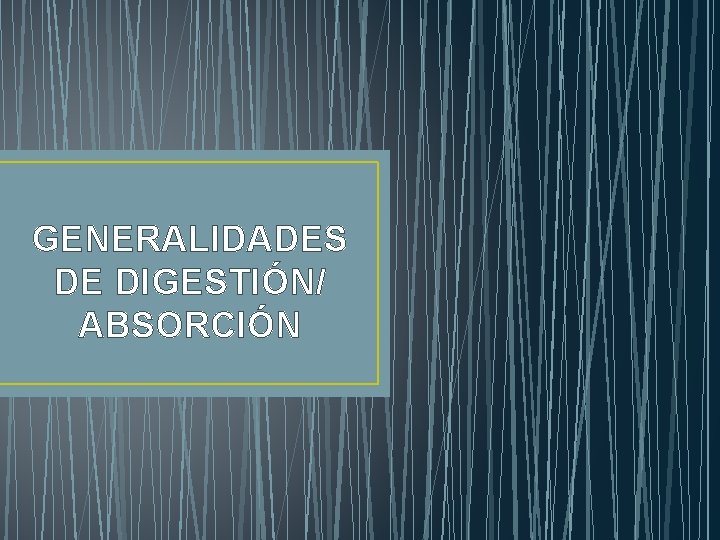 GENERALIDADES DE DIGESTIÓN/ ABSORCIÓN 