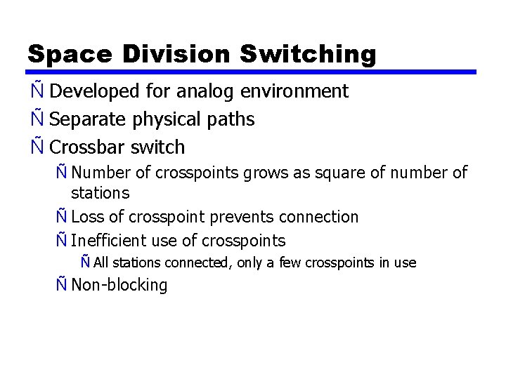 Space Division Switching Ñ Developed for analog environment Ñ Separate physical paths Ñ Crossbar