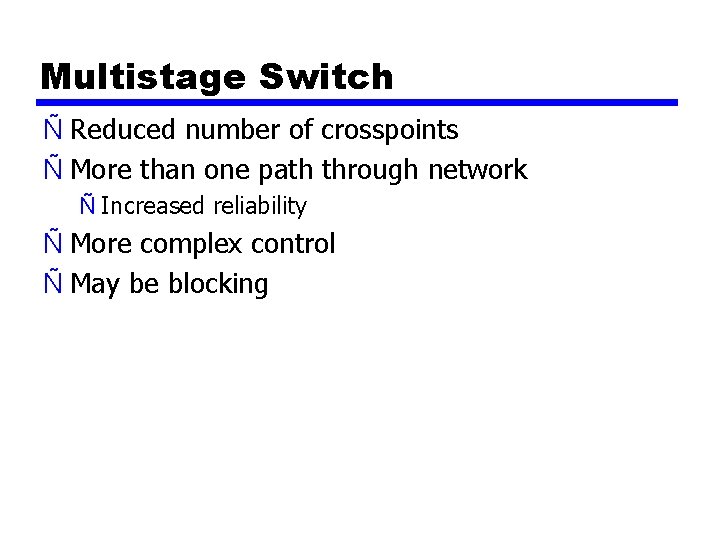 Multistage Switch Ñ Reduced number of crosspoints Ñ More than one path through network