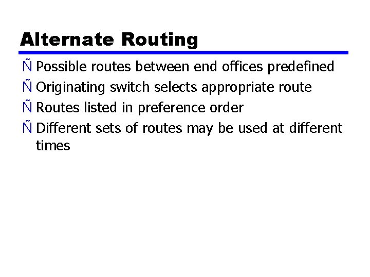 Alternate Routing Ñ Possible routes between end offices predefined Ñ Originating switch selects appropriate