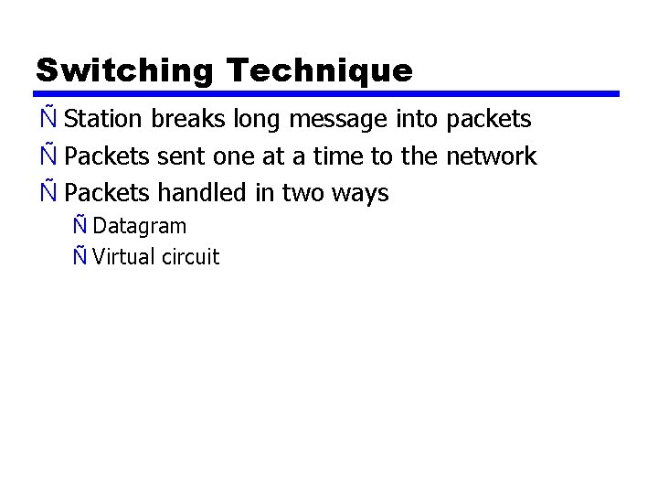 Switching Technique Ñ Station breaks long message into packets Ñ Packets sent one at