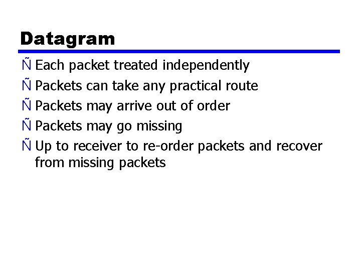 Datagram Ñ Each packet treated independently Ñ Packets can take any practical route Ñ