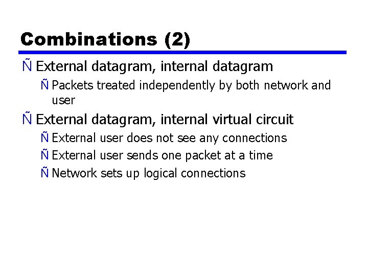Combinations (2) Ñ External datagram, internal datagram Ñ Packets treated independently by both network