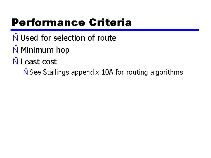 Performance Criteria Ñ Used for selection of route Ñ Minimum hop Ñ Least cost