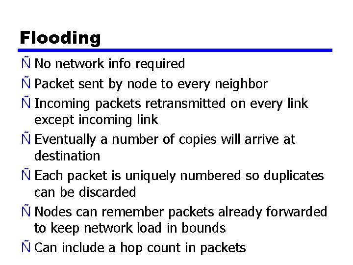 Flooding Ñ No network info required Ñ Packet sent by node to every neighbor