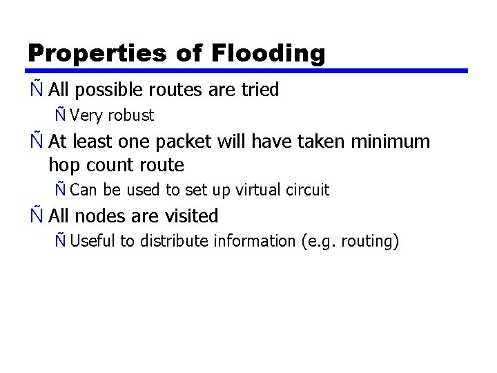Properties of Flooding Ñ All possible routes are tried Ñ Very robust Ñ At
